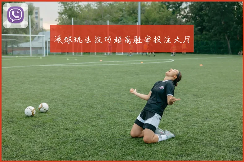 滚球玩法技巧超高胜率投注大厅