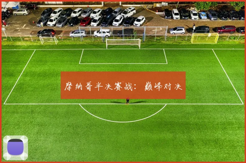 摩纳哥半决赛战：巅峰对决