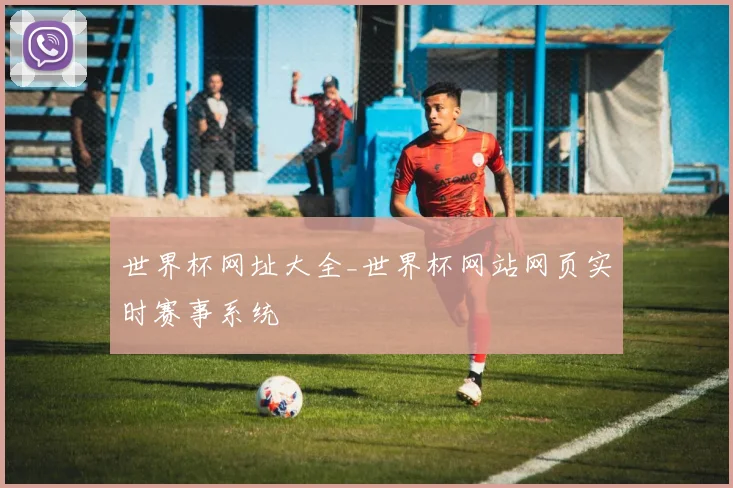 世界杯网址大全_世界杯网站网页实时赛事系统
