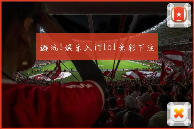 避坑!娱乐入门lol竞彩下注
