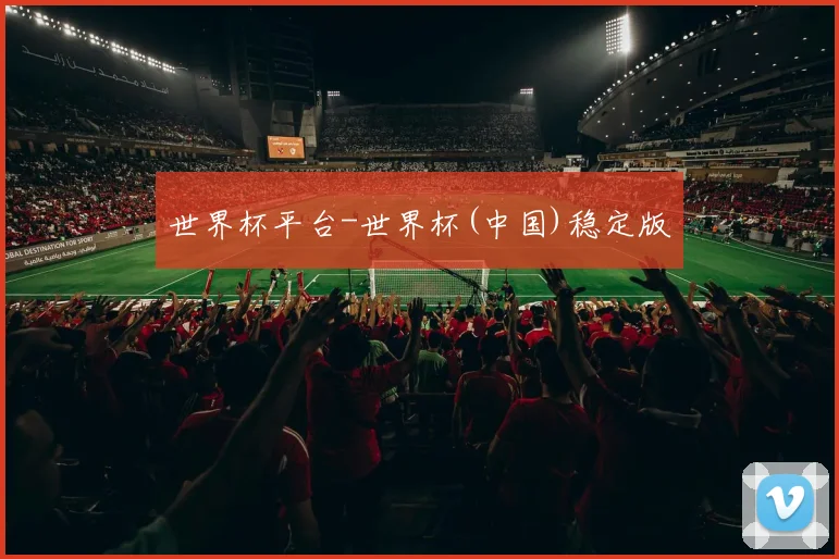 世界杯平台-世界杯(中国)稳定版