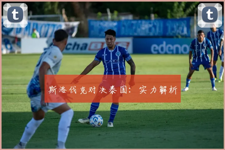 斯洛伐克对决泰国:实力解析