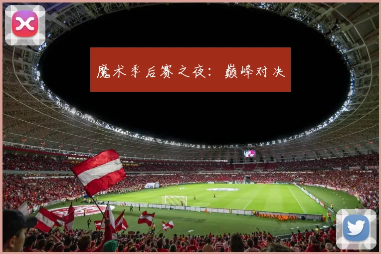 魔术季后赛之夜：巅峰对决