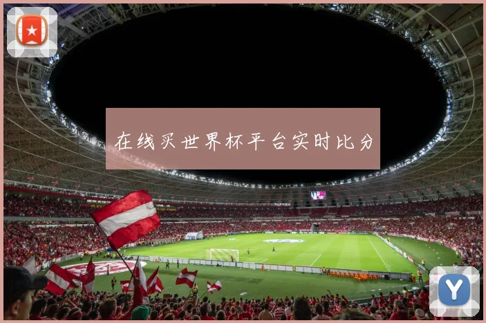 在线买世界杯平台实时比分