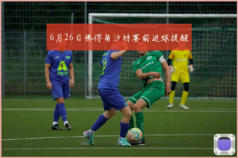 6月26日佛得角沙特赛前进球提醒