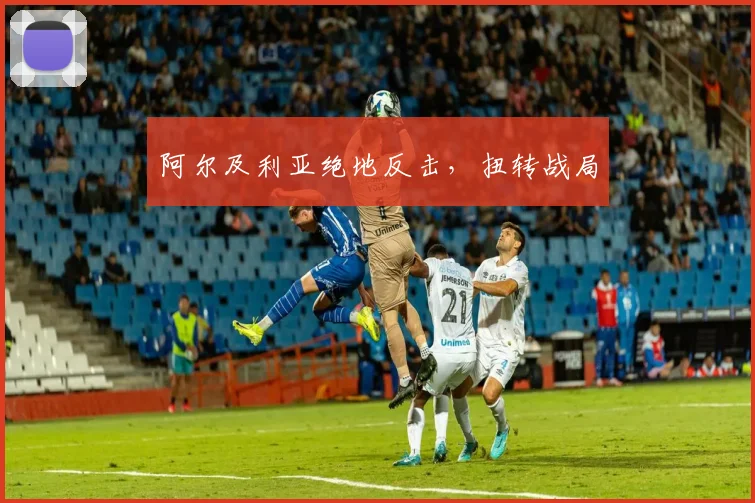 阿尔及利亚绝地反击，扭转战局