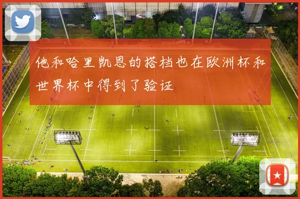 他和哈里凯恩的搭档也在欧洲杯和世界杯中得到了验证