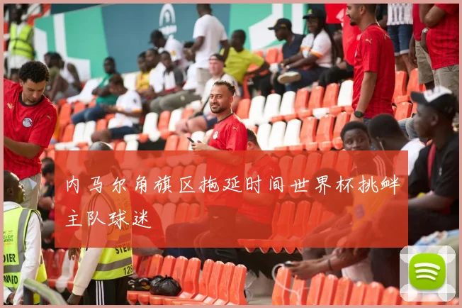 内马尔角旗区拖延时间世界杯挑衅主队球迷