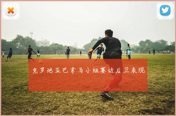 克罗地亚巴拿马小组赛边后卫表现