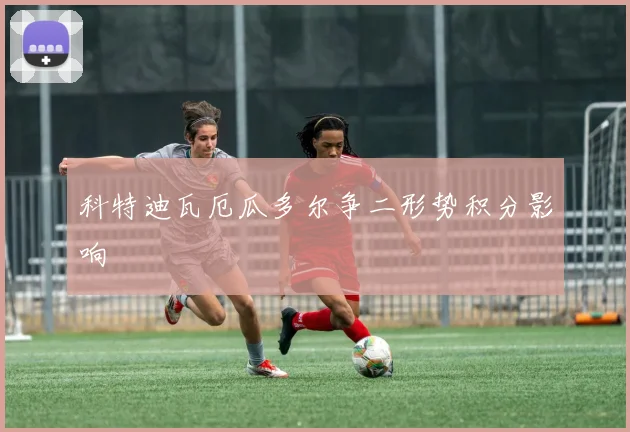 科特迪瓦厄瓜多尔争二形势积分影响