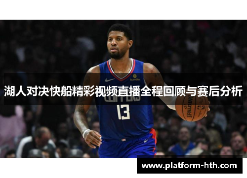 湖人对决快船精彩视频直播全程回顾与赛后分析