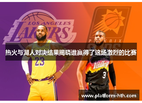 热火与湖人对决结果揭晓谁赢得了这场激烈的比赛