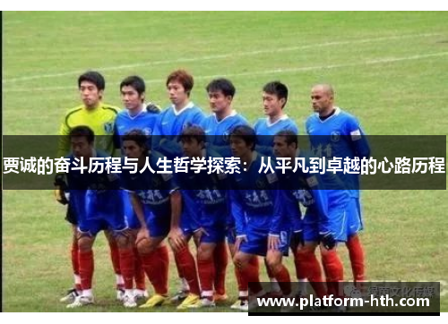 贾诚的奋斗历程与人生哲学探索:从平凡到卓越的心路历程 贾诚的奋斗历程与人生哲学探索:从平凡到卓越的心路历程