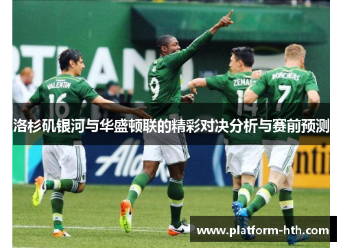 洛杉矶银河与华盛顿联的精彩对决分析与赛前预测