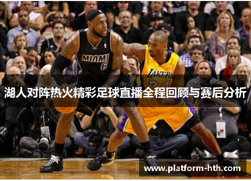 湖人对阵热火精彩足球直播全程回顾与赛后分析