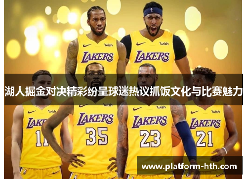 湖人掘金对决精彩纷呈球迷热议抓饭文化与比赛魅力
