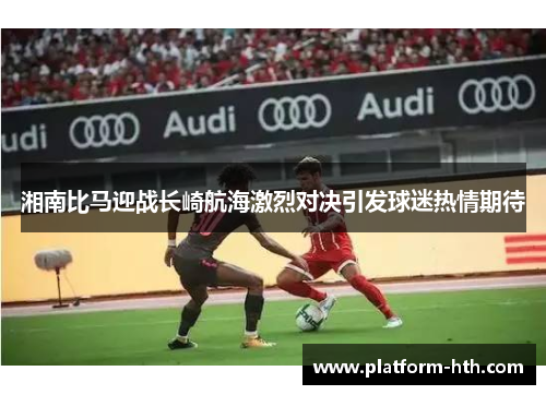 湘南比马迎战长崎航海激烈对决引发球迷热情期待