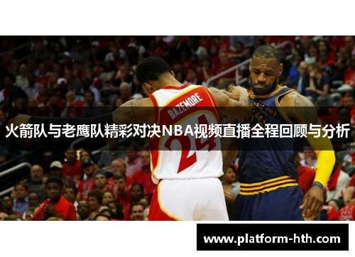 火箭队与老鹰队精彩对决NBA视频直播全程回顾与分析