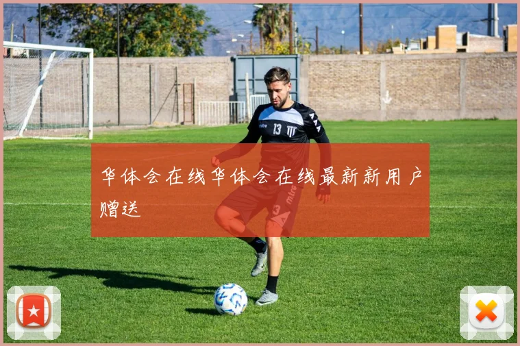 华体会在线华体会在线最新新用户赠送