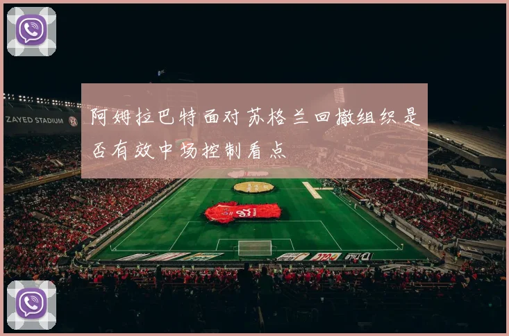 阿姆拉巴特面对苏格兰回撤组织是否有效中场控制看点